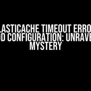 AWS Elasticache Timeout Error Even with Good Configuration: Unraveling the Mystery