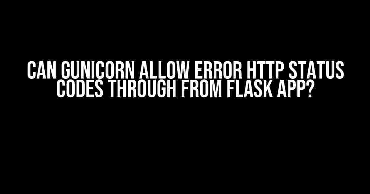 Can Gunicorn Allow Error HTTP Status Codes Through from Flask App?