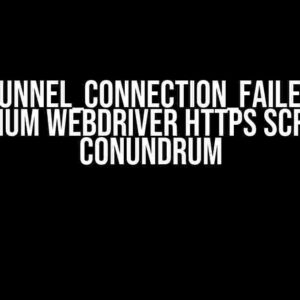 ERR_TUNNEL_CONNECTION_FAILED: The Selenium Webdriver HTTPS Scraping Conundrum