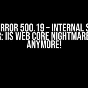 HTTP Error 500.19 – Internal Server Error: IIS Web Core Nightmare? Not Anymore!