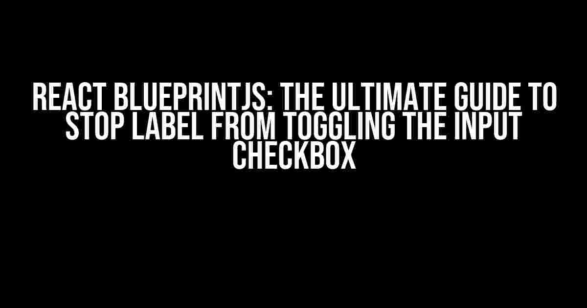 React BlueprintJS: The Ultimate Guide to Stop Label from Toggling the Input Checkbox