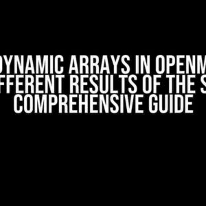 Using Dynamic Arrays in OpenMP Loop Gives Different Results of the Serial: A Comprehensive Guide