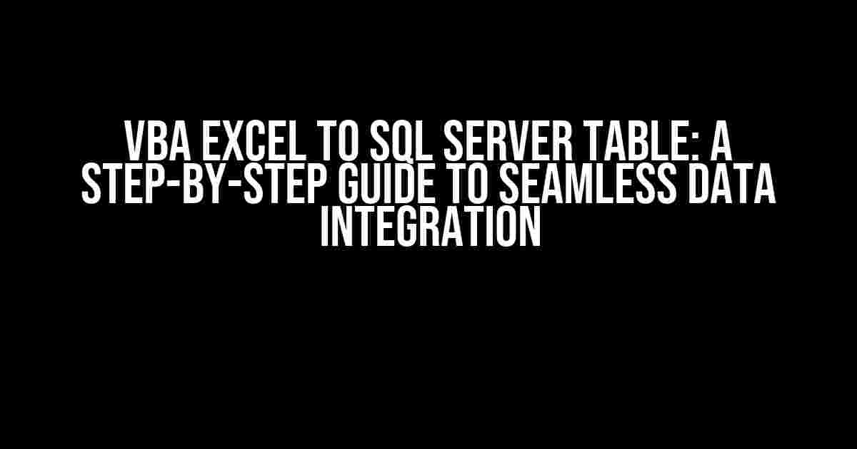 VBA Excel to SQL Server Table: A Step-by-Step Guide to Seamless Data Integration